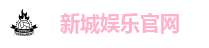 新城娱乐官网